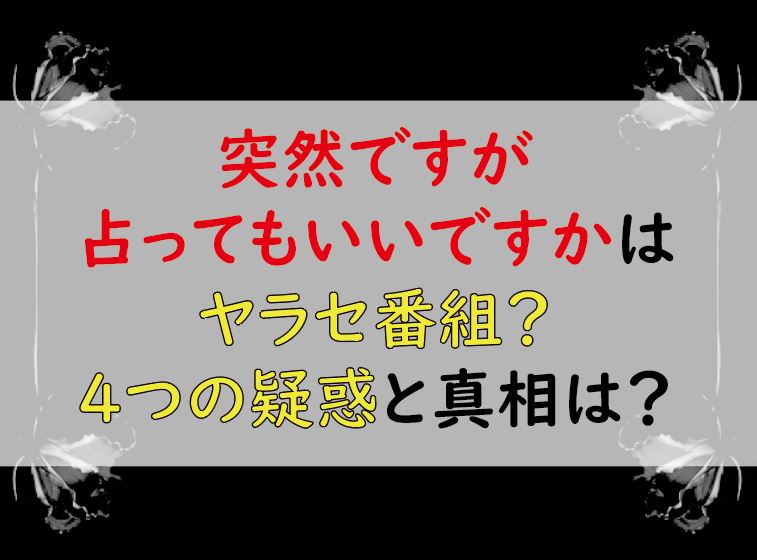 突然ですが占ってもいいですか はヤラセ番組 ４つの疑惑と真相は 口コミ評判は Lifetime Fun