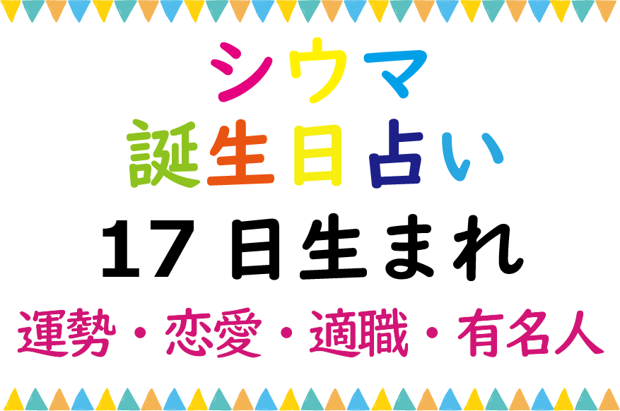 シウマの誕生日占い 17日生まれの総合運 恋愛運 適職 有名芸能人は Lifetime Fun