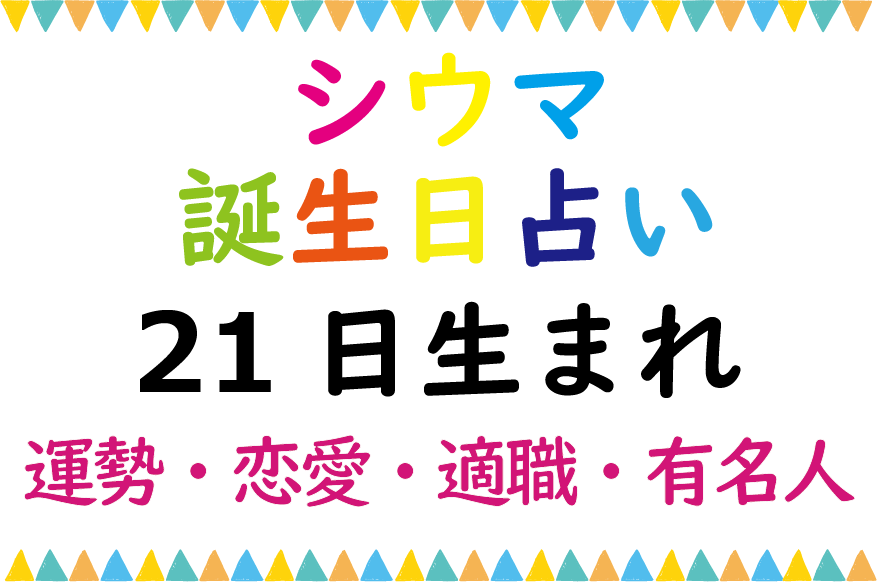 シウマの誕生日占い 21日生まれの総合運 恋愛運 適職 有名芸能人は Lifetime Fun