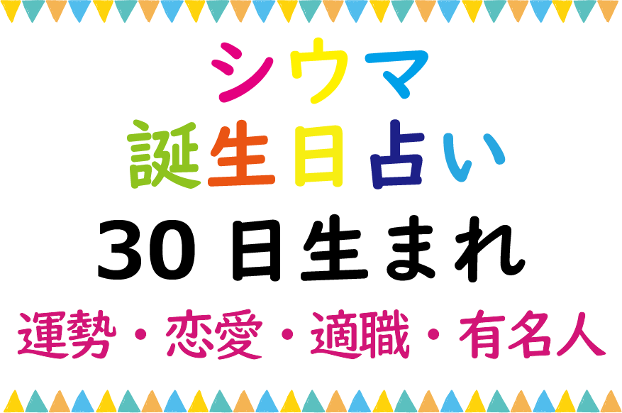 シウマの誕生日占い 30日生まれの総合運 恋愛運 適職 有名芸能人は Lifetime Fun