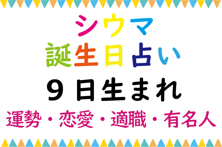 シウマの誕生日占い 9日生まれの総合運 恋愛運 適職 有名芸能人は Lifetime Fun